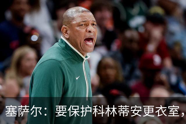 塞萨尔：要保护科林蒂安更衣室，内部消息外泄让我不舒服