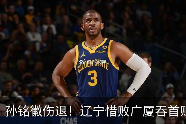 孙铭徽伤退！辽宁惜败广厦吞首败 威尔斯战旧主狂轰36+7+5