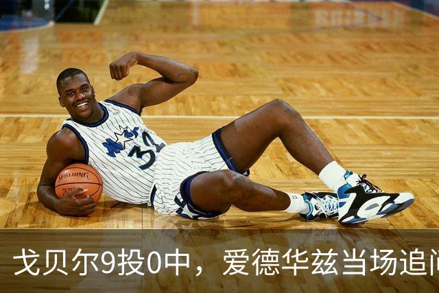 戈贝尔9投0中，爱德华兹当场追问