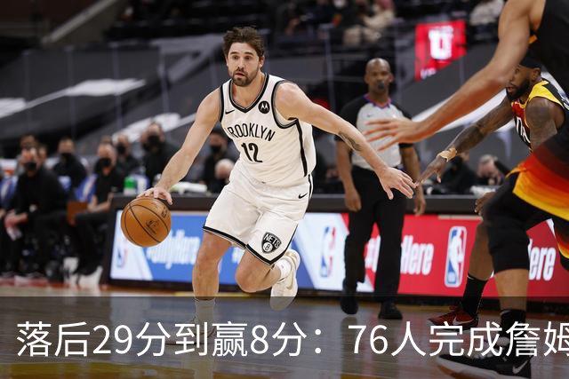 落后29分到赢8分：76人完成詹姆斯生涯最大逆转