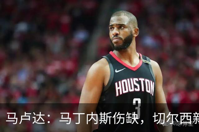 马卢达：马丁内斯伤缺，切尔西新门将成最大问号