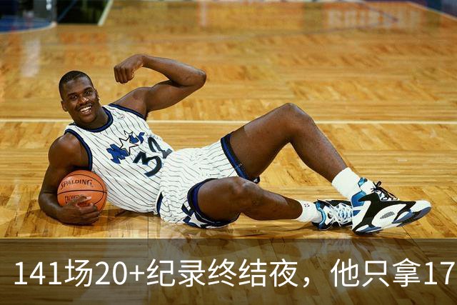 141场20+纪录终结夜，他只拿17分却赢得主帅称赞